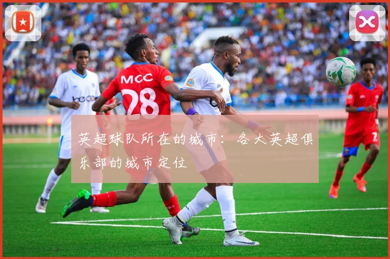 英超球队所在的城市：各大英超俱乐部的城市定位
