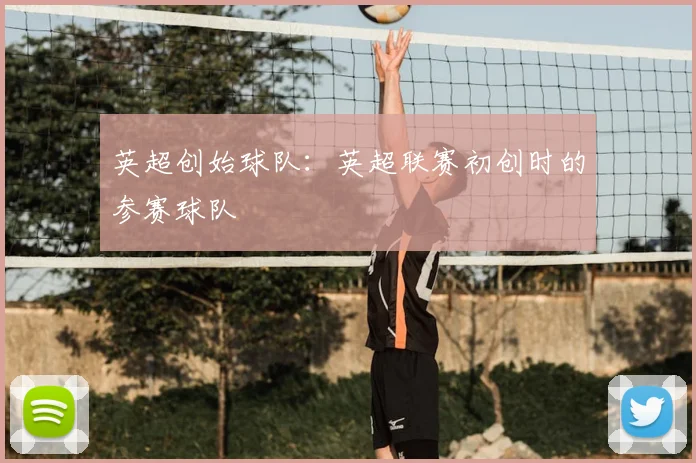 英超创始球队：英超联赛初创时的参赛球队